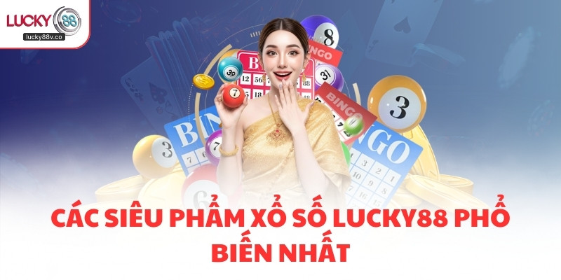 Các siêu phẩm Xổ số LUCKY88 phổ biến nhất