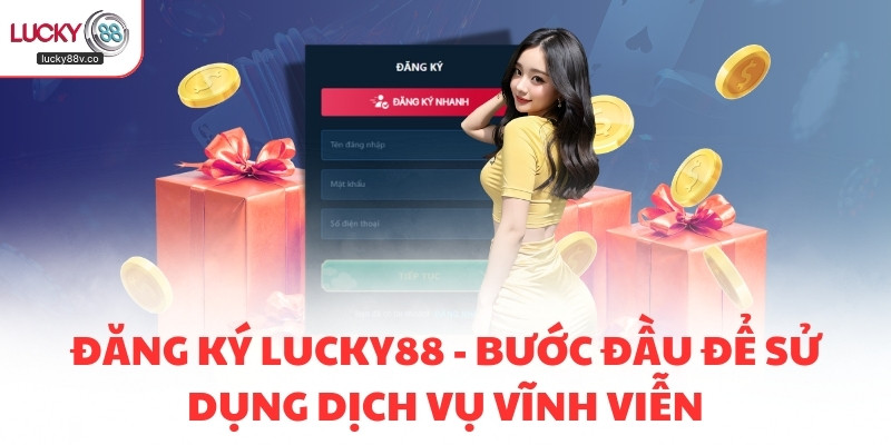 Đăng ký LUCKY88 - Bước đầu để sử dụng dịch vụ vĩnh viễn