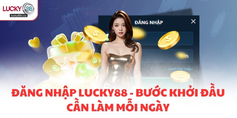 Đăng nhập LUCKY88 - Bước khởi đầu cần làm mỗi ngày