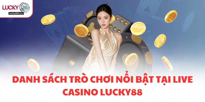 Danh sách trò chơi nổi bật tại Live Casino LUCKY88