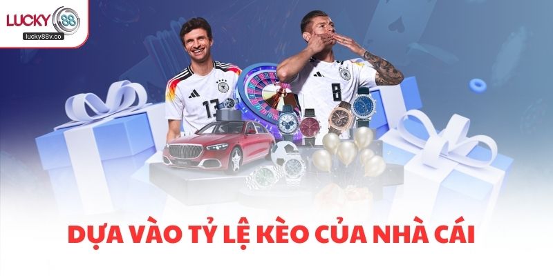 Dựa vào tỷ lệ kèo của nhà cái