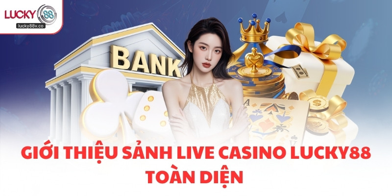 Giới thiệu sảnh Live Casino LUCKY88 toàn diện 