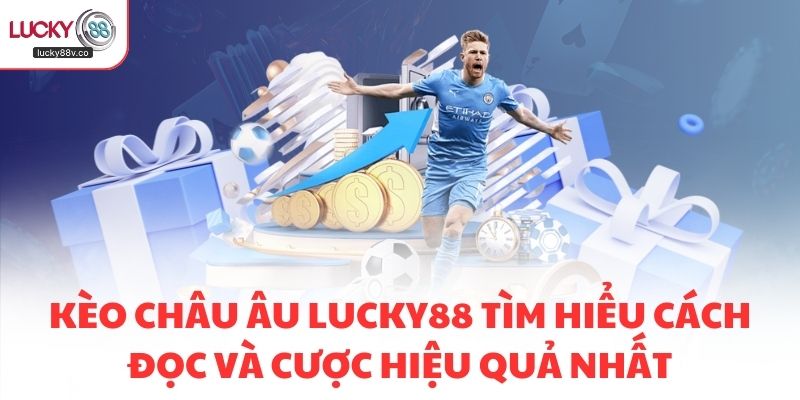 Kèo Châu Âu Lucky88 Tìm Hiểu Cách Đọc Và Cược Hiệu Quả Nhất