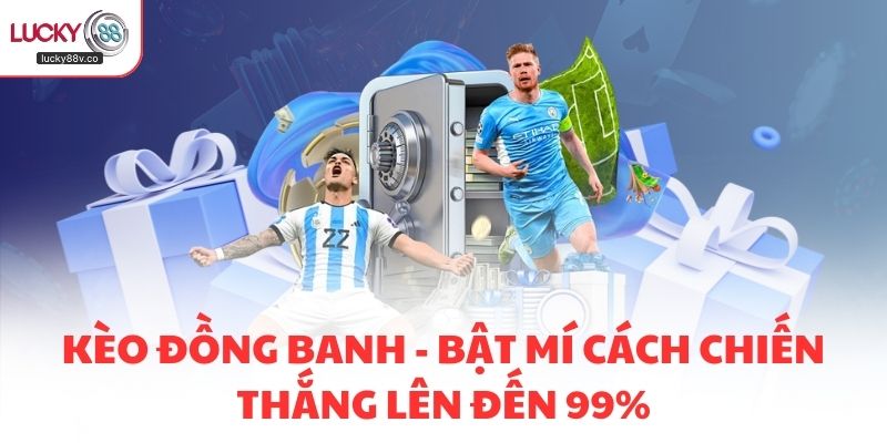 Kèo Đồng Banh - Bật Mí Cách Chiến Thắng Lên Đến 99%