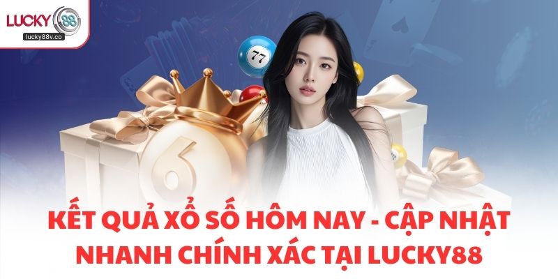 Kết Quả Xổ Số Hôm Nay - Cập Nhật Nhanh Chính Xác Tại LUCKY88