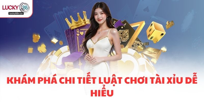 Khám phá chi tiết luật chơi Tài Xỉu dễ hiểu