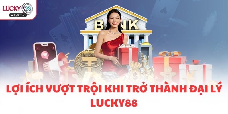 Lợi ích vượt trội khi trở thành đại lý LUCKY88