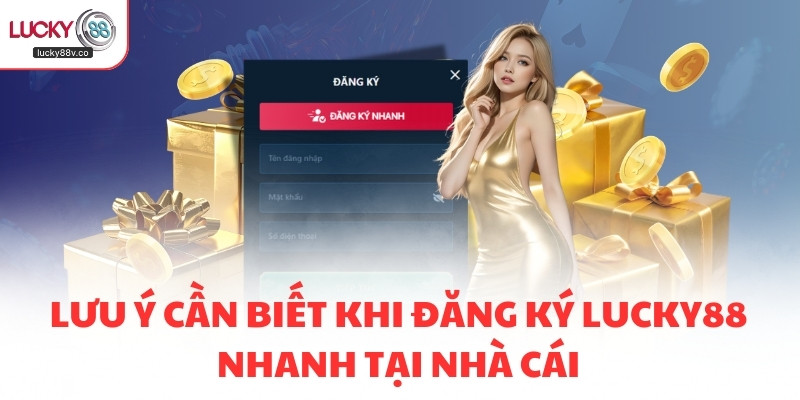 Lưu ý cần biết khi đăng ký LUCKY88 nhanh tại nhà cái