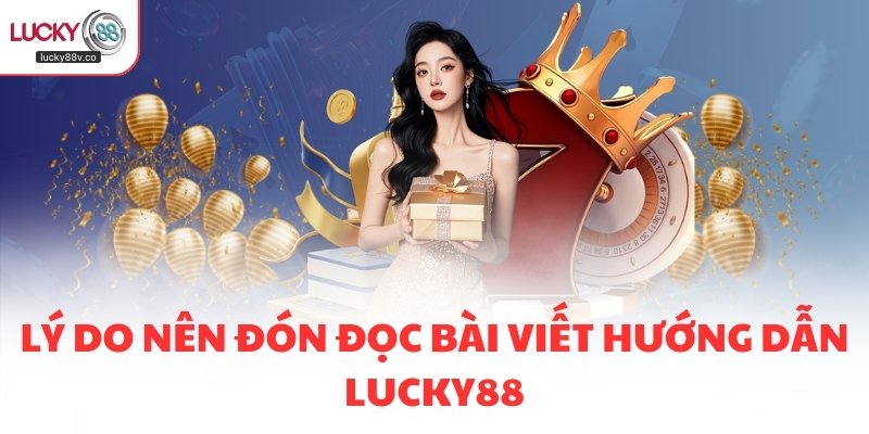 Lý do nên đón đọc bài viết hướng dẫn LUCKY88