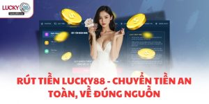 Rút tiền LUCKY88 - Chuyển tiền an toàn, về đúng nguồn