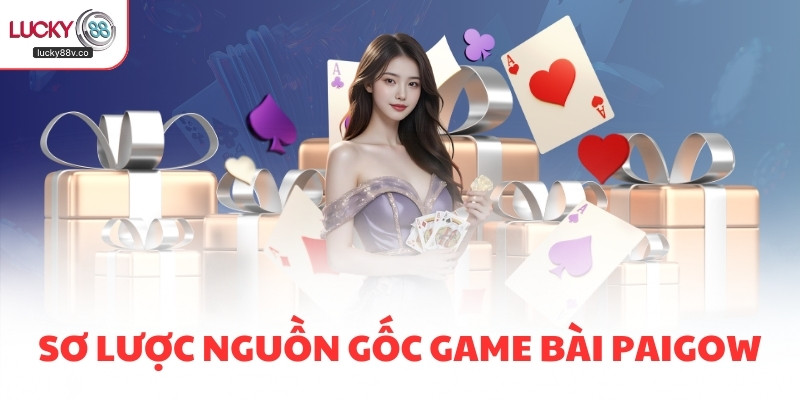 Sơ lược nguồn gốc game bài Paigow