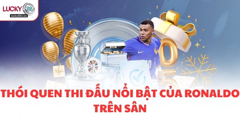 Thói quen thi đấu nổi bật của ronaldo trên sân
