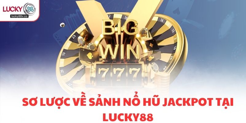 Sơ lược về sảnh Nổ hũ Jackpot tại LUCKY88