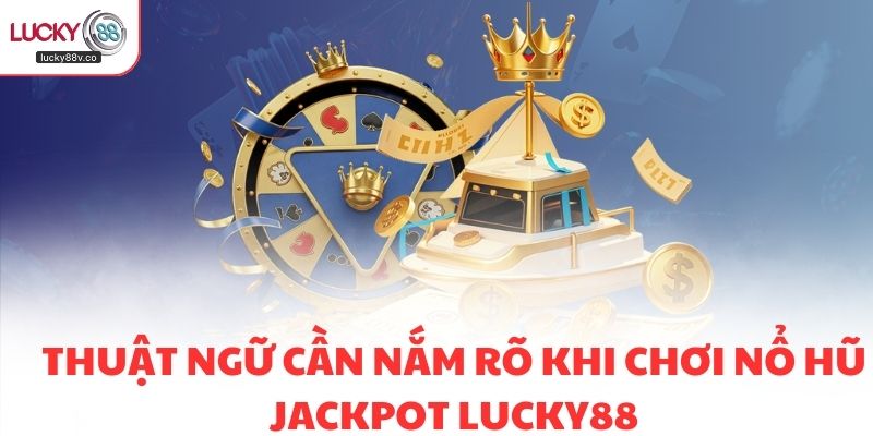 Thuật ngữ cần nắm rõ khi chơi Nổ hũ Jackpot LUCKY88