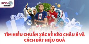 Tìm Hiểu Chuẩn Xác Về Kèo Châu Á Và Cách Bắt Hiệu Quả