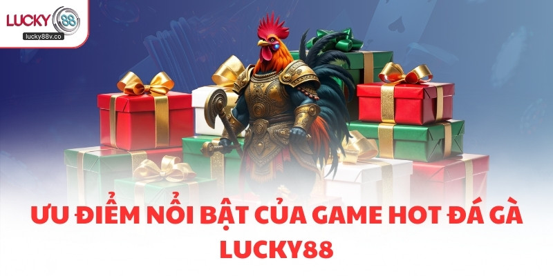 Ưu điểm nổi bật của game hot đá gà LUCKY88