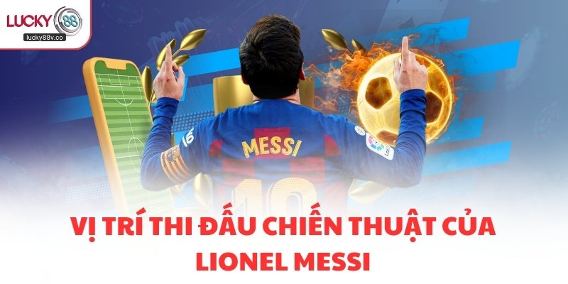 Vị trí thi đấu chiến thuật của Lionel Messi